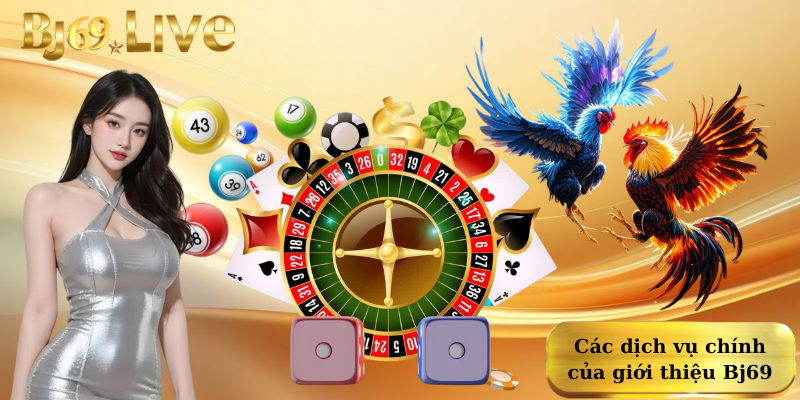 Các dịch vụ chính của giới thiệu Bj69 Các dịch vụ chính của giới thiệu Bj69