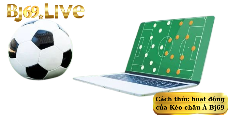 Cách thức hoạt động của Kèo châu Á Bj69